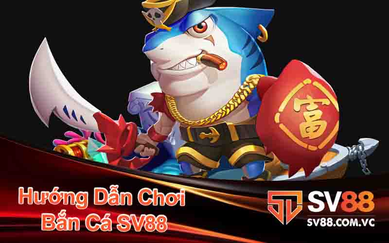 Hướng Dẫn Chơi Bắn Cá SV88