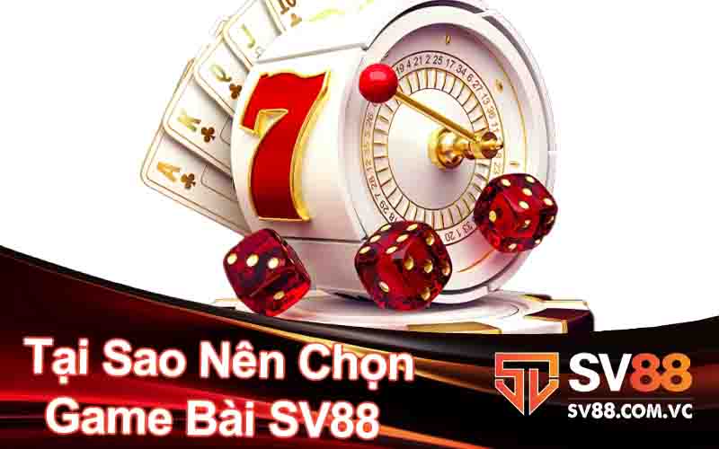 Tại Sao Nên Chọn Game Bài SV88?