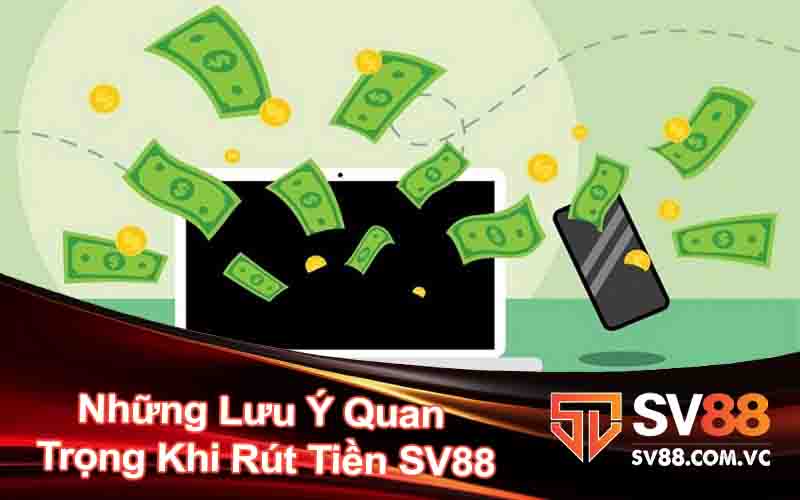 Những Lưu Ý Quan Trọng Khi Rút Tiền SV88