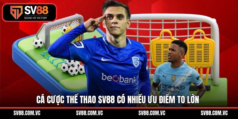 Cá cược thể thao SV88 có nhiều ưu điểm to lớn