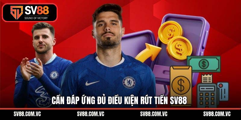 Cần đáp ứng đủ điều kiện rút tiền SV88