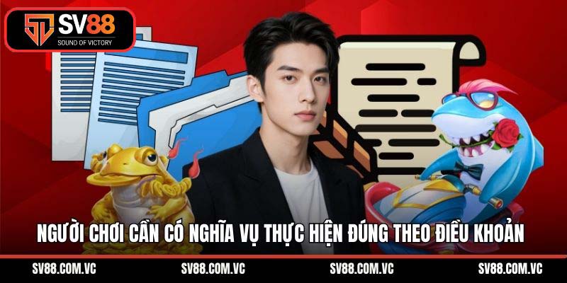 Người chơi cần có nghĩa vụ thực hiện đúng theo điều khoản