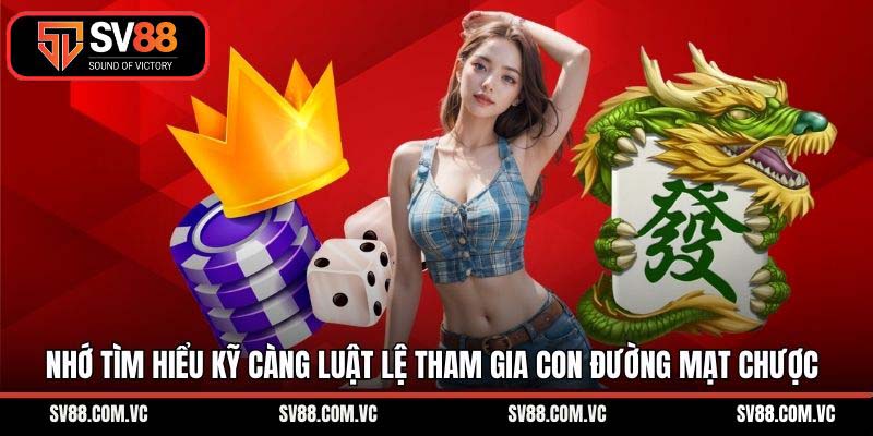 Nhớ tìm hiểu kỹ càng luật lệ tham gia Con đường mạt chược