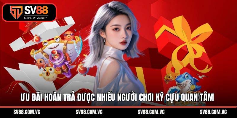 Ưu đãi hoàn trả được nhiều người chơi kỳ cựu quan tâm